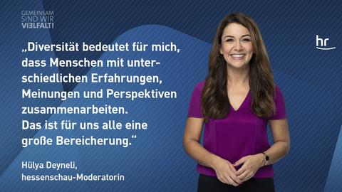 Hülya Deyneli, hessenachu-Moderatorin, und dazu der Spruch: "Diversität bedeutet für mich, dass Menschen mit unterschiedlichen Erfahrungne, Perspektiven, Meinungen zusammenarbeiten. Und das ist für uns alle eine große Bereicherung."